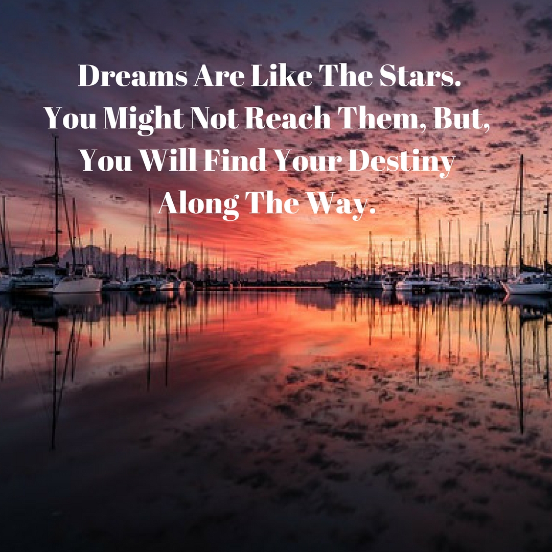 Dreams Are Like The Stars. You Might Not Reach Them, But, You Will Find Your Destiny Along The Way. DBpsychology